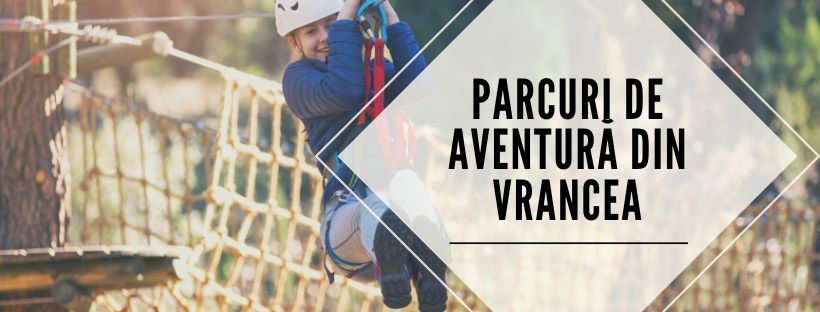 Parcuri de aventură din Vrancea